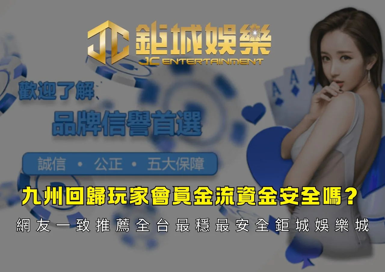 九州回歸玩家會員金流資金安全嗎?網友一致推薦全台最穩最安全鉅城娛樂城 1 九州回歸玩家會員金流資金安全嗎網友一致推薦全台最穩最安全鉅城娛樂城