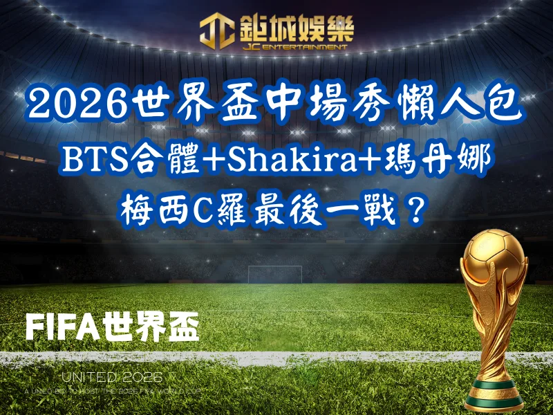 2026世界盃中場秀懶人包｜BTS合體+Shakira+瑪丹娜、梅西C羅最後一戰？